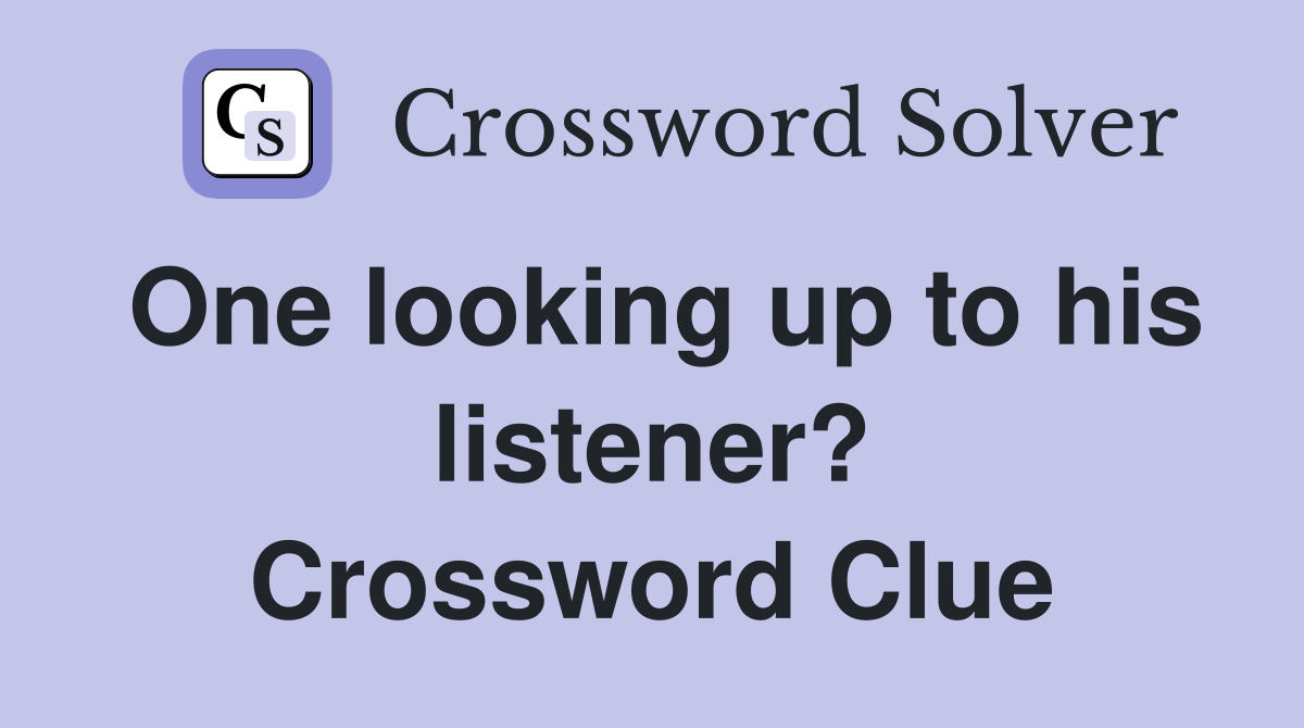 One looking up to his listener? Crossword Clue