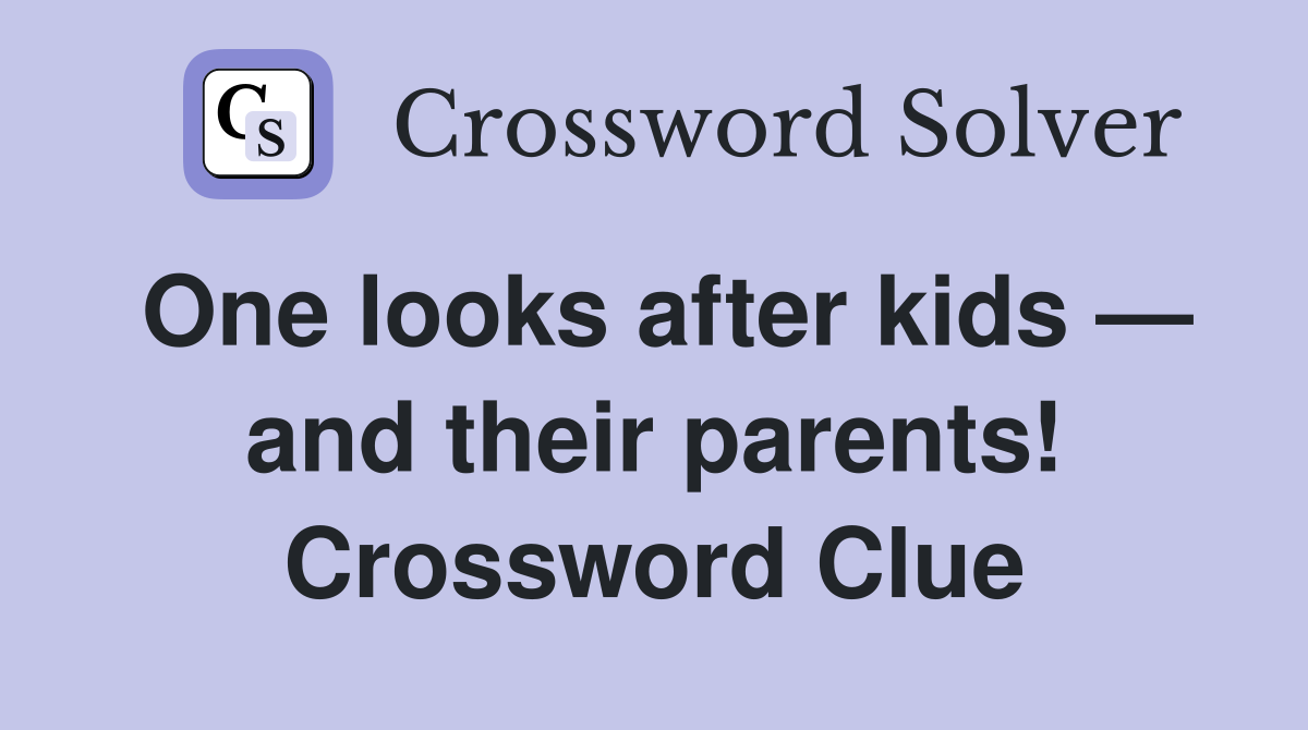 One looks after kids — and their parents! Crossword Clue