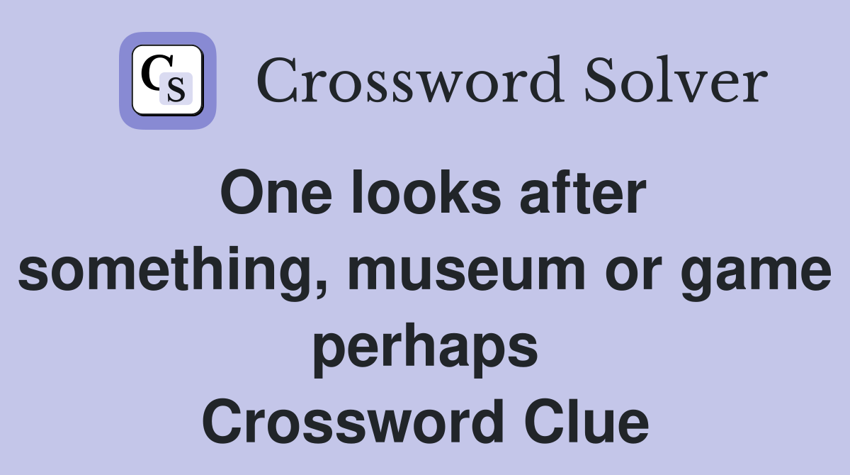 One looks after something, museum or game perhaps Crossword Clue