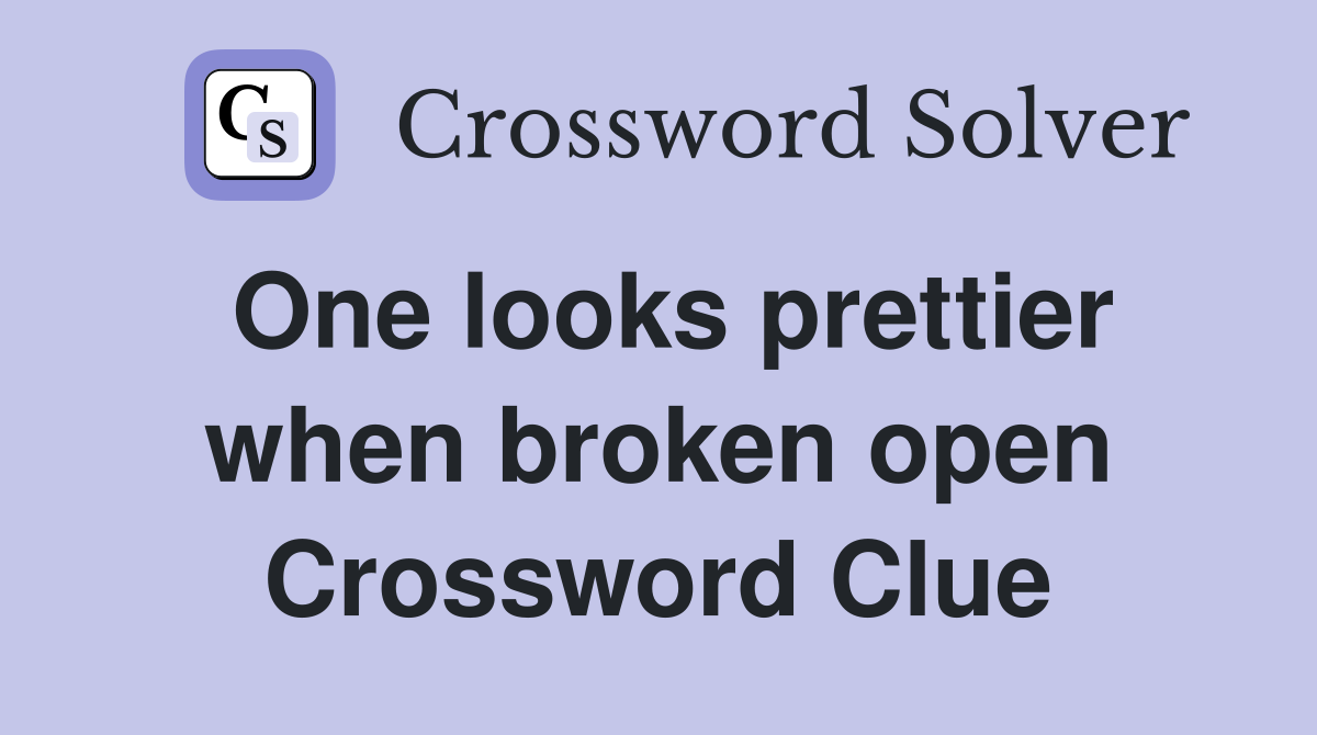 One looks prettier when broken open Crossword Clue