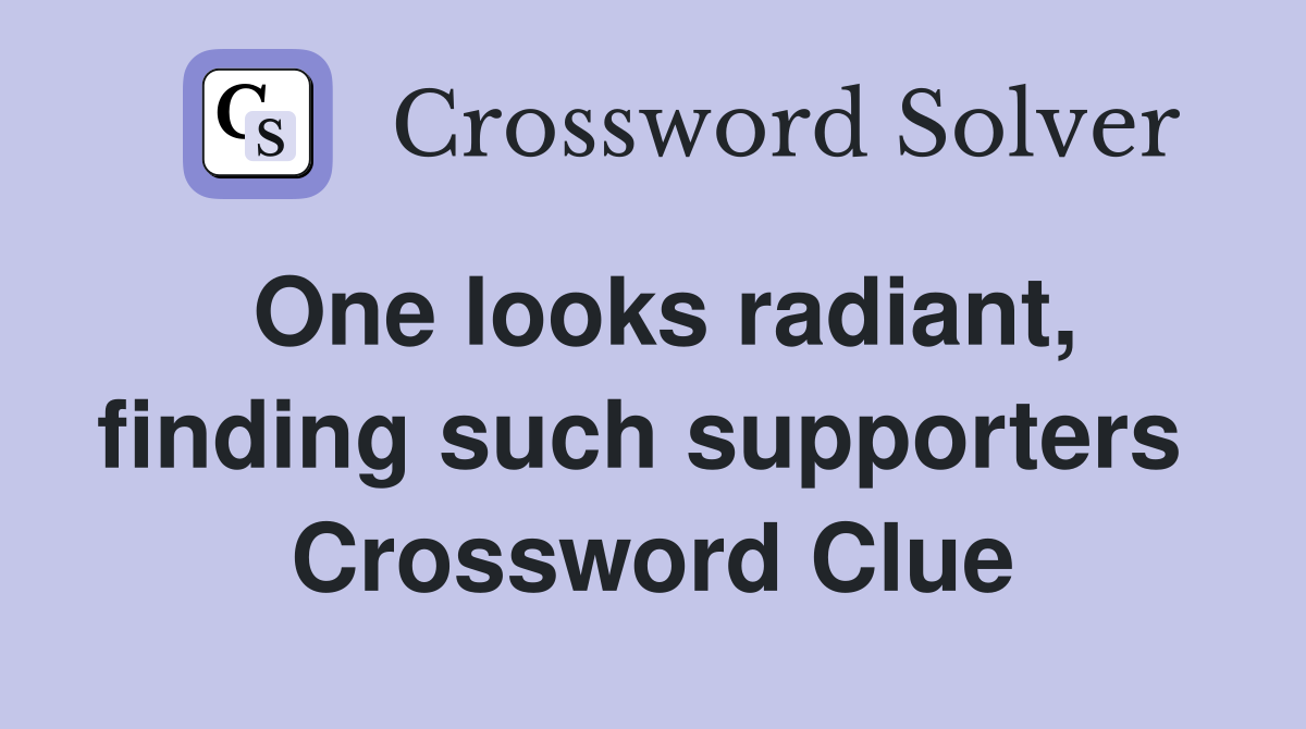 One looks radiant, finding such supporters  Crossword Clue