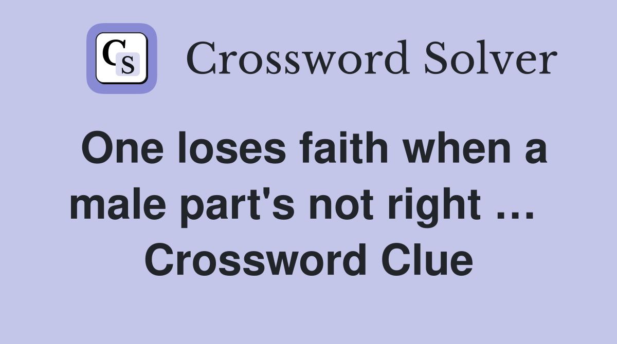 One loses faith when a male part's not right …  Crossword Clue