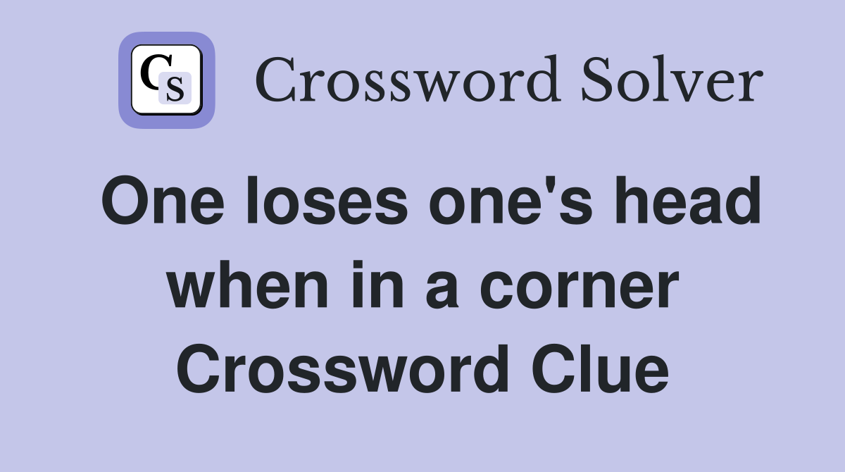 One loses one's head when in a corner Crossword Clue