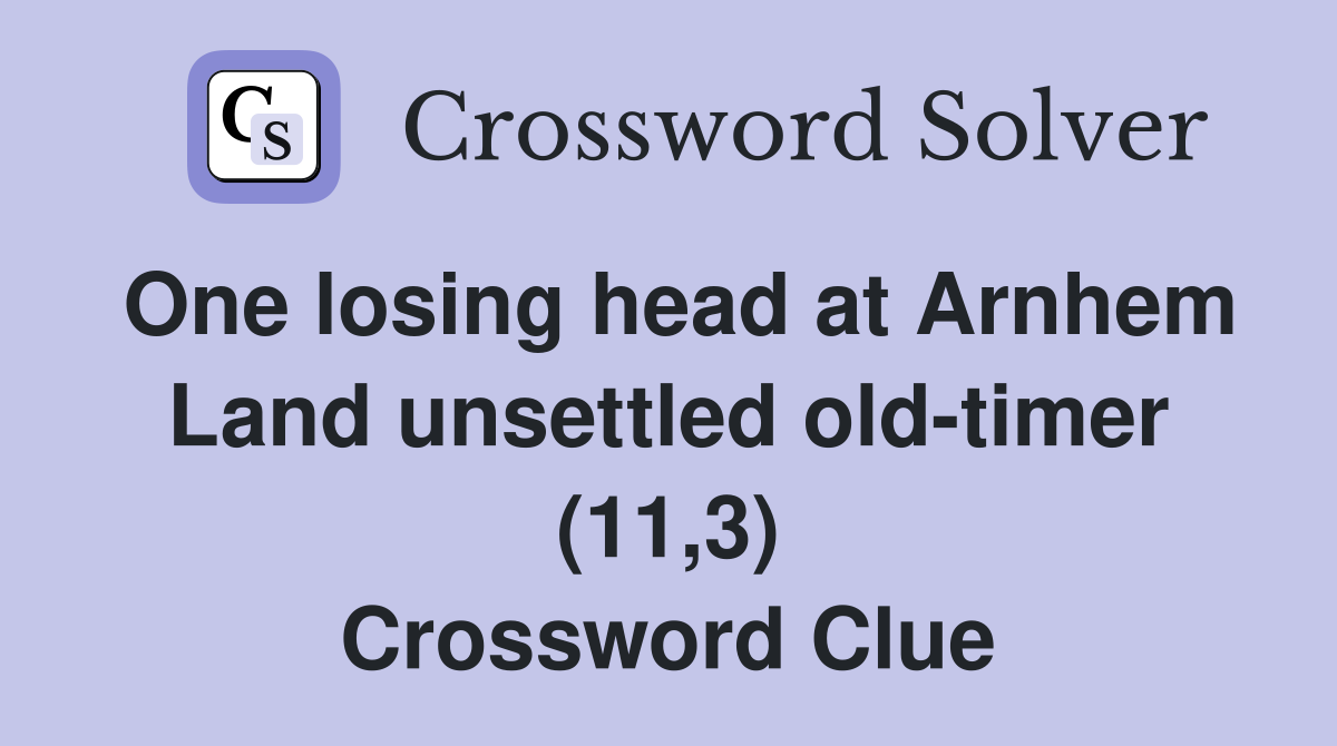 One losing head at Arnhem Land unsettled old-timer (11,3) Crossword Clue