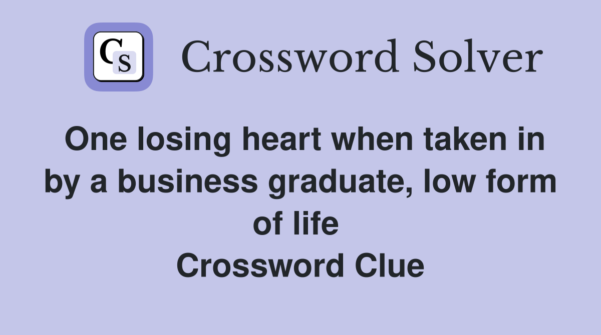 One losing heart when taken in by a business graduate, low form of life  Crossword Clue