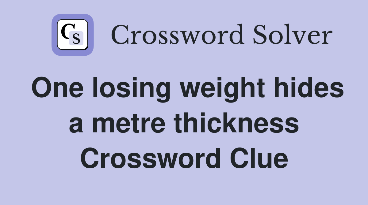 One losing weight hides a metre thickness Crossword Clue