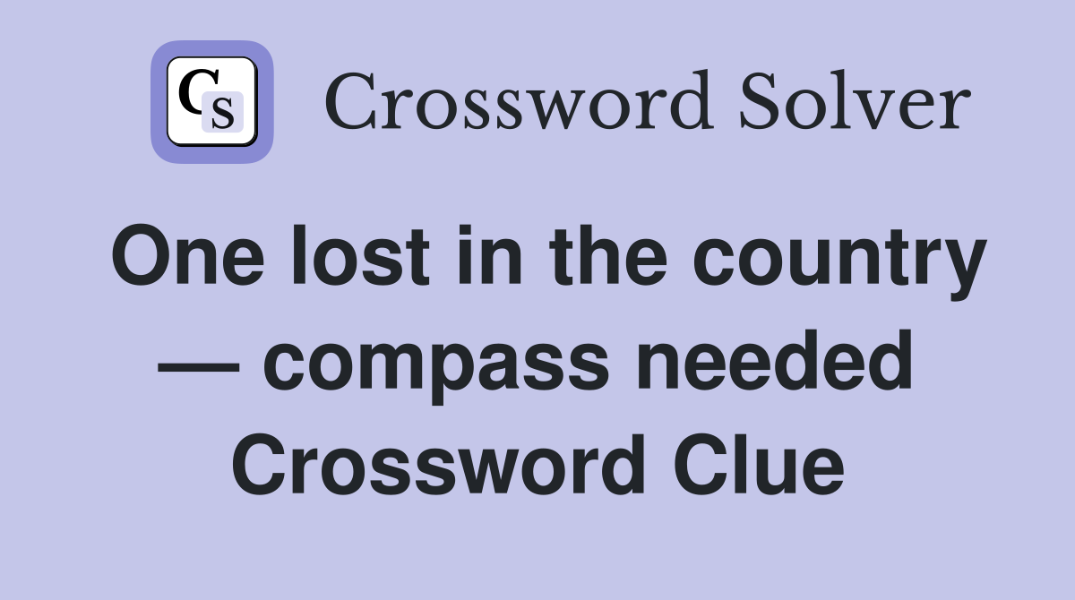 One lost in the country — compass needed Crossword Clue