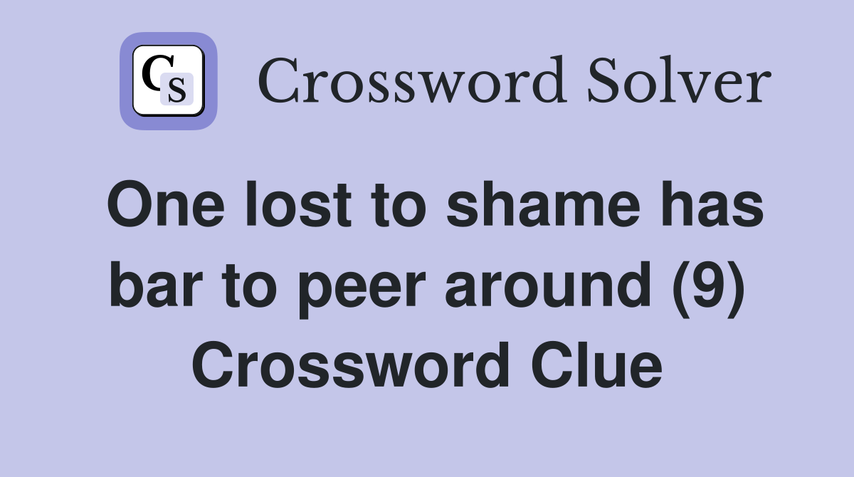 One lost to shame has bar to peer around (9) Crossword Clue