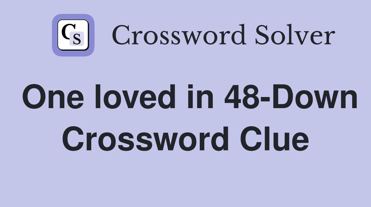 One loved in 48-Down Crossword Clue