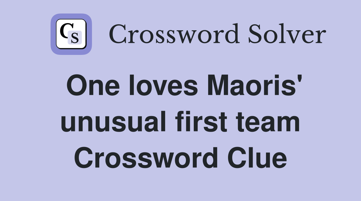 One loves Maoris' unusual first team Crossword Clue