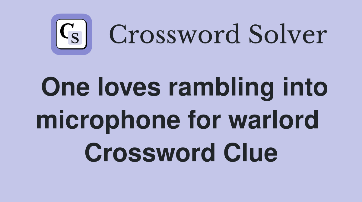 One loves rambling into microphone for warlord  Crossword Clue