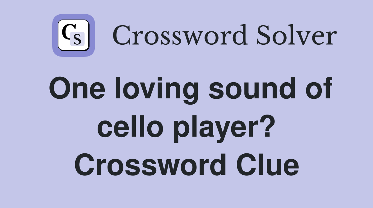 One loving sound of cello player? Crossword Clue