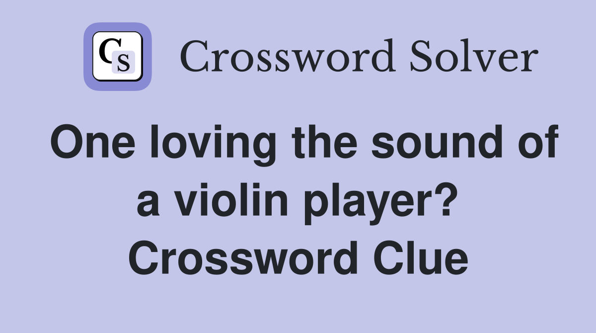 One loving the sound of a violin player? Crossword Clue