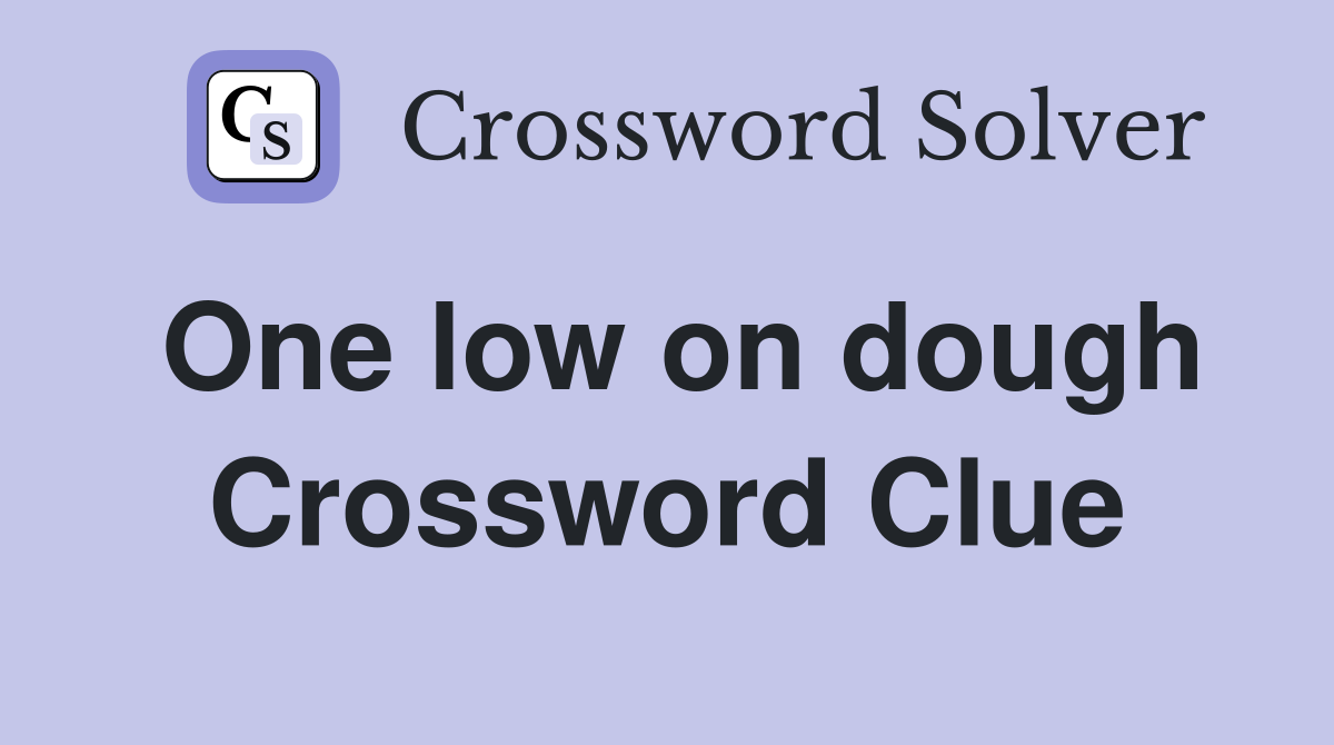One low on dough Crossword Clue