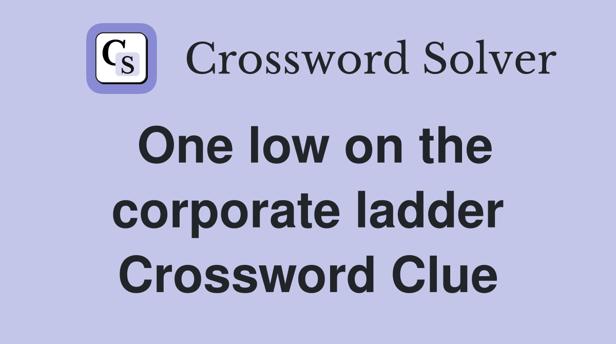 One low on the corporate ladder Crossword Clue