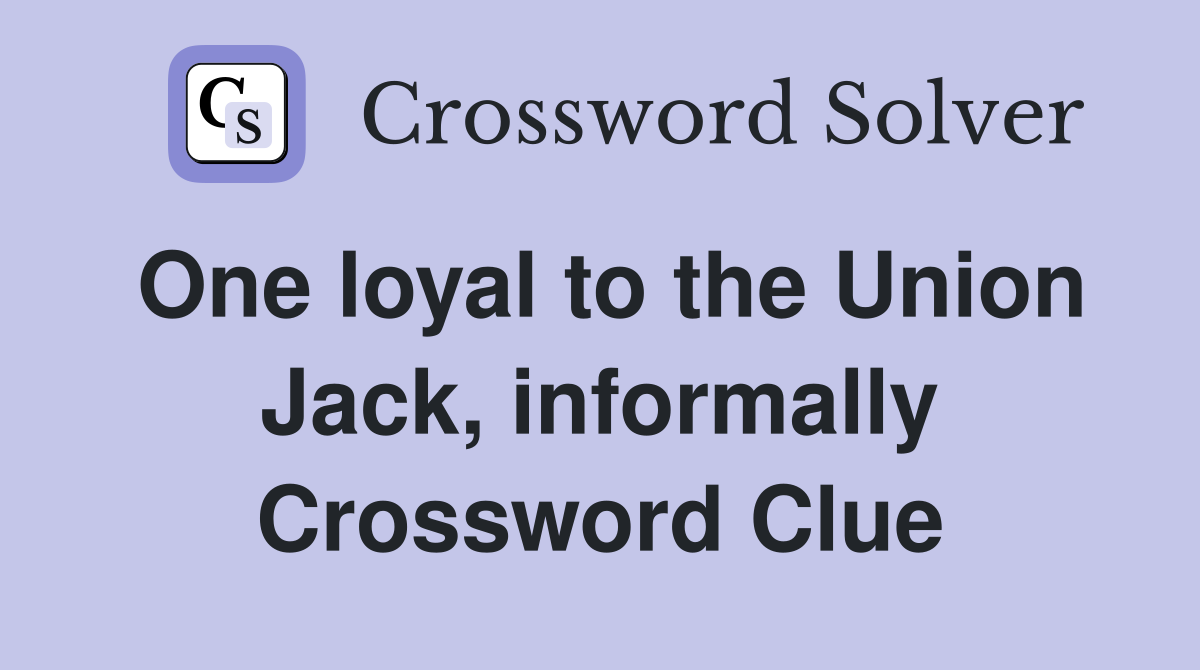One loyal to the Union Jack, informally Crossword Clue
