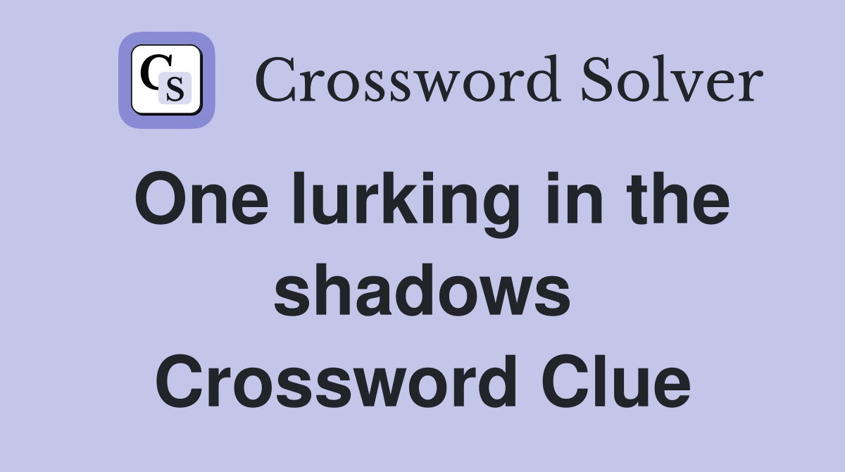 One lurking in the shadows Crossword Clue