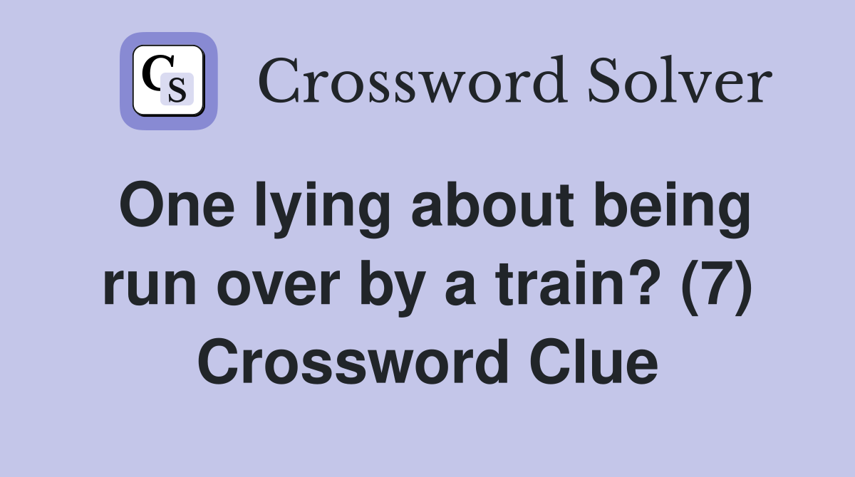 One lying about being run over by a train? (7) Crossword Clue