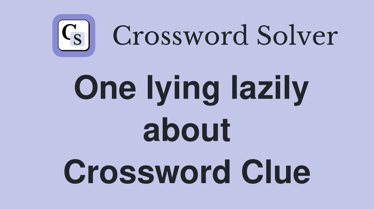 One lying lazily about Crossword Clue