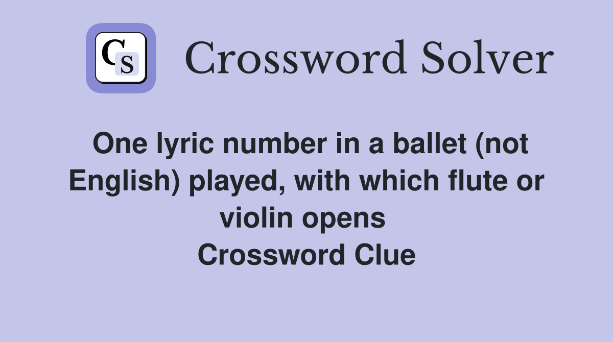One lyric number in a ballet (not English) played, with which flute or violin opens  Crossword Clue