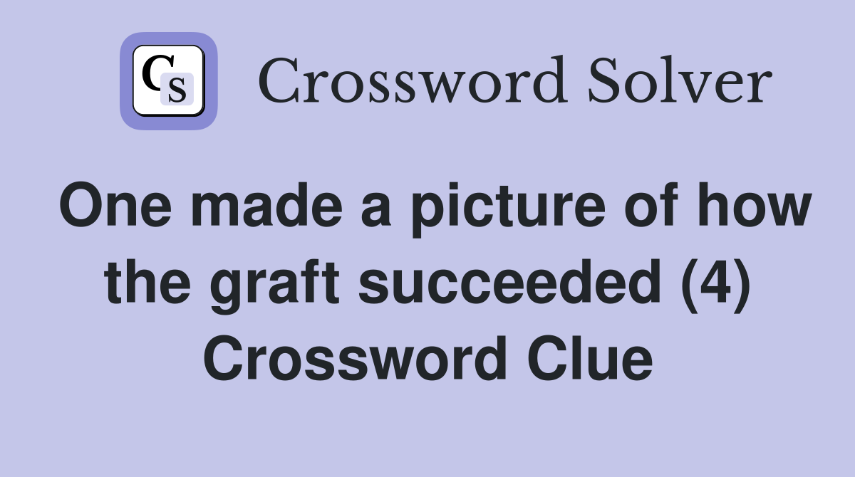 One made a picture of how the graft succeeded (4) Crossword Clue