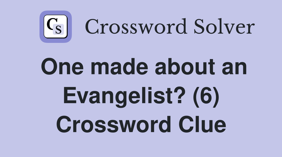 One made about an Evangelist? (6) Crossword Clue