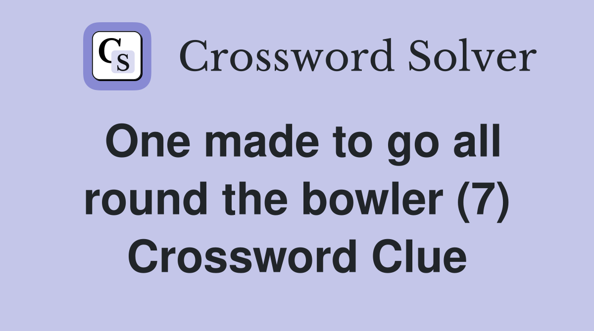 One made to go all round the bowler (7) Crossword Clue