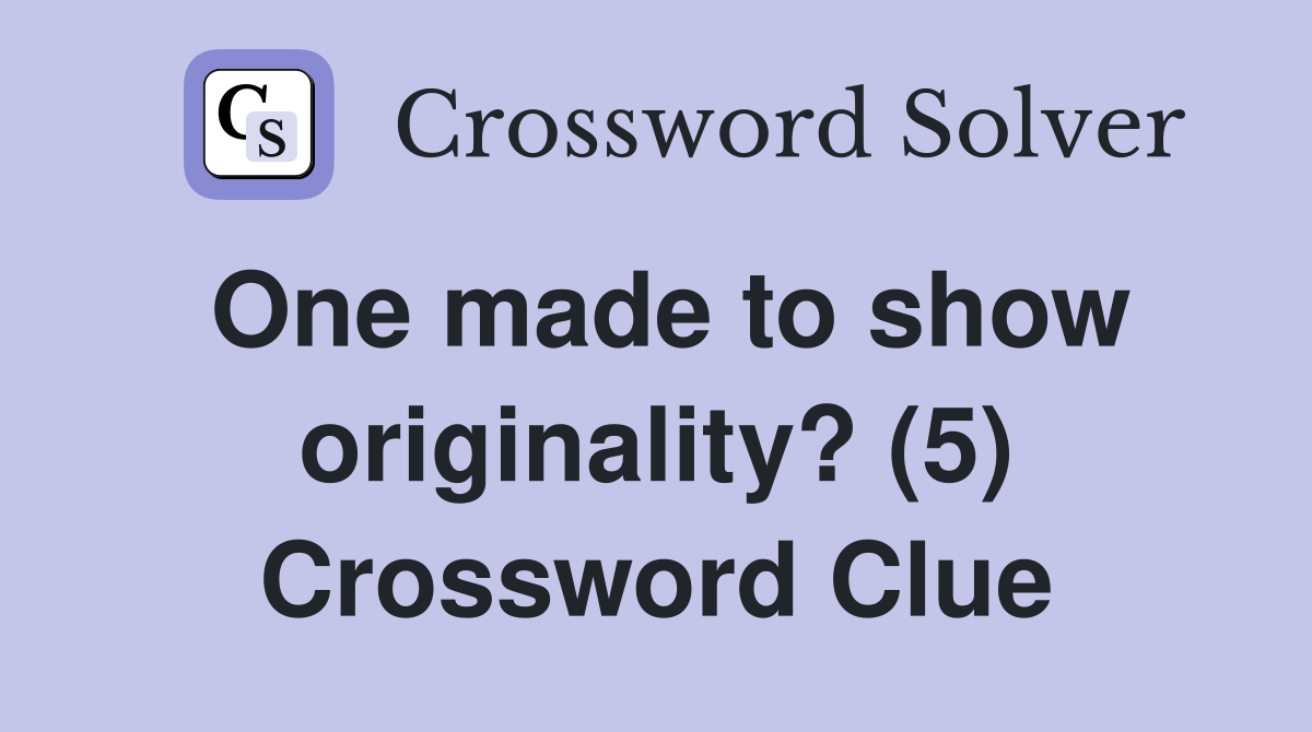 One made to show originality? (5) Crossword Clue