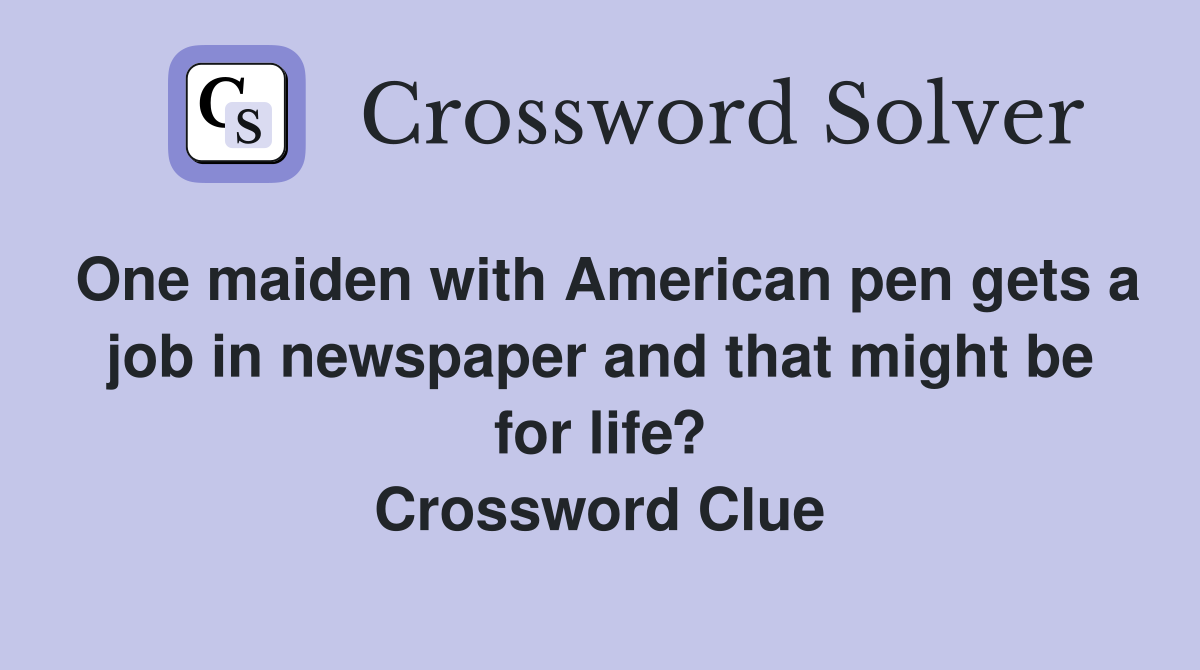 One maiden with American pen gets a job in newspaper and that might be for life? Crossword Clue