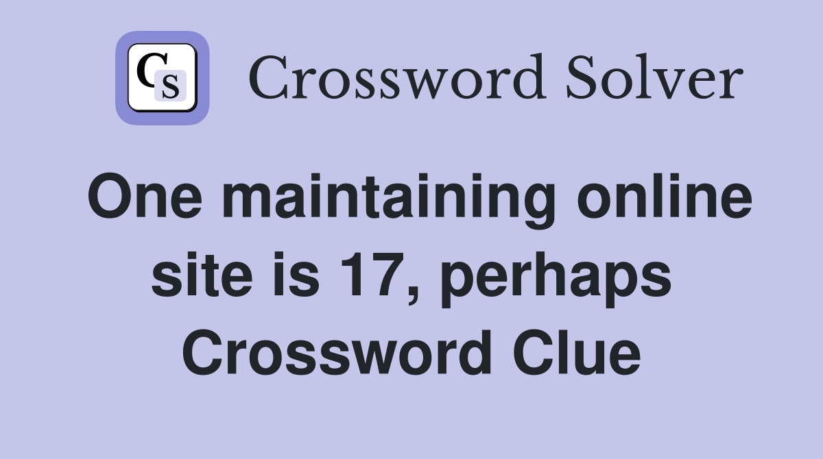 One maintaining online site is 17, perhaps Crossword Clue