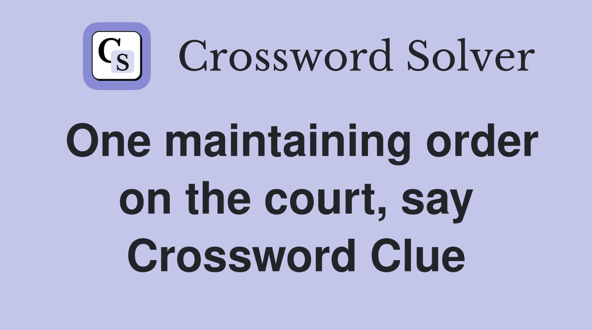One maintaining order on the court, say Crossword Clue