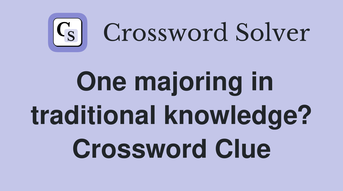 One majoring in traditional knowledge? Crossword Clue