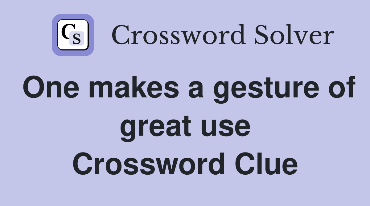 One makes a gesture of great use Crossword Clue