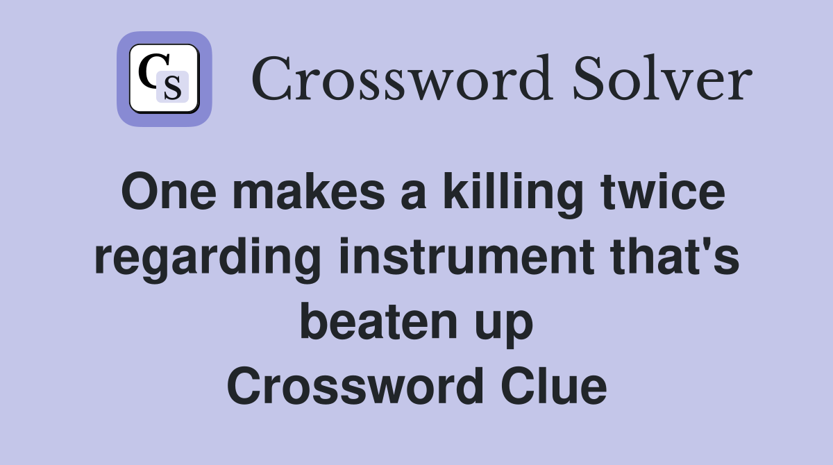 One makes a killing twice regarding instrument that's beaten up Crossword Clue