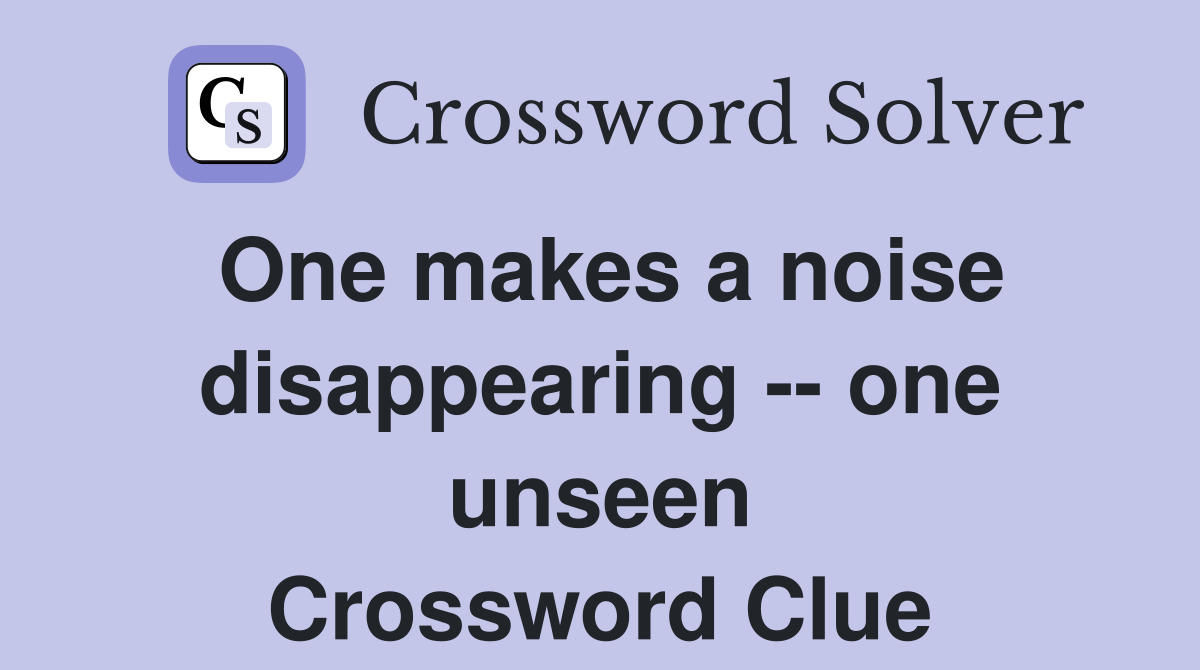 One makes a noise disappearing -- one unseen Crossword Clue