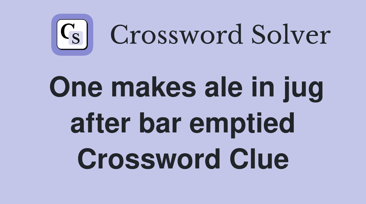 One makes ale in jug after bar emptied Crossword Clue