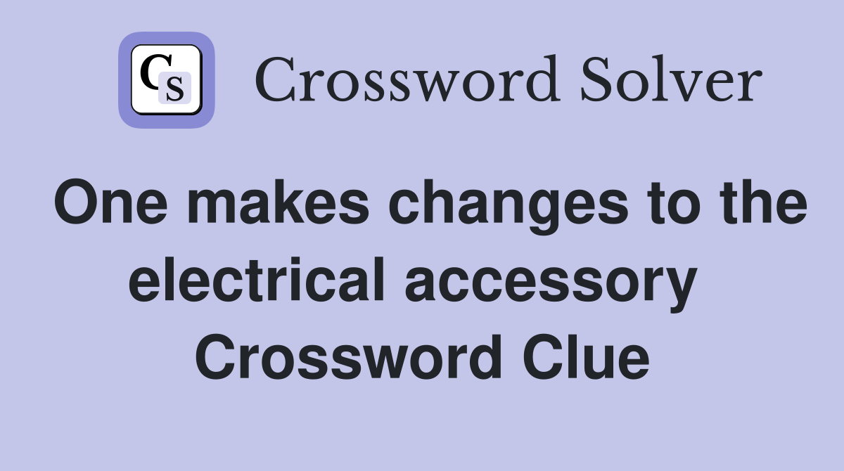 One makes changes to the electrical accessory  Crossword Clue