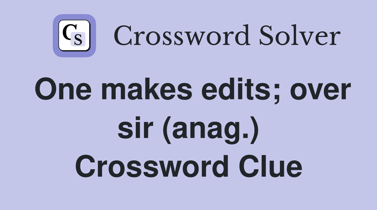 One makes edits; over sir (anag.) Crossword Clue
