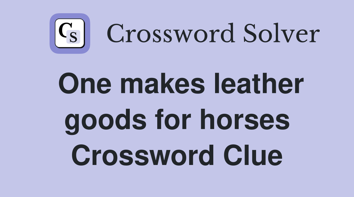 One makes leather goods for horses Crossword Clue