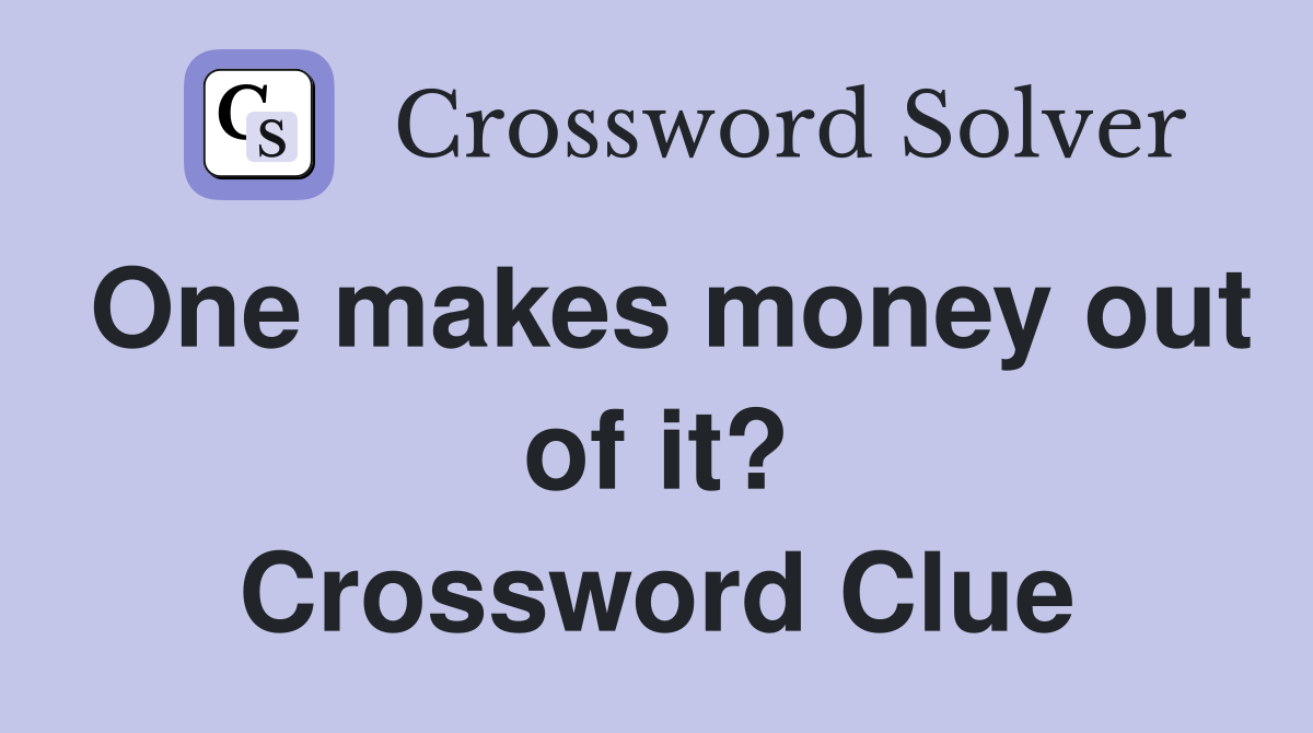 One makes money out of it? Crossword Clue