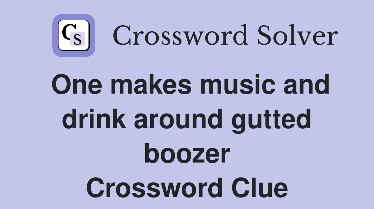 One makes music and drink around gutted boozer Crossword Clue