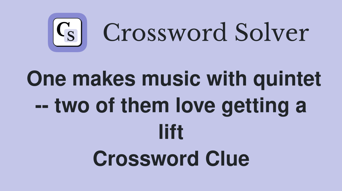 One makes music with quintet -- two of them love getting a lift Crossword Clue