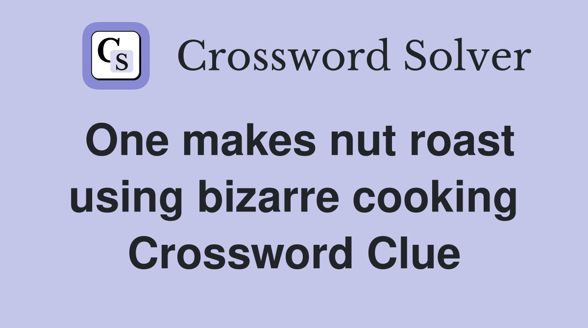 One makes nut roast using bizarre cooking Crossword Clue
