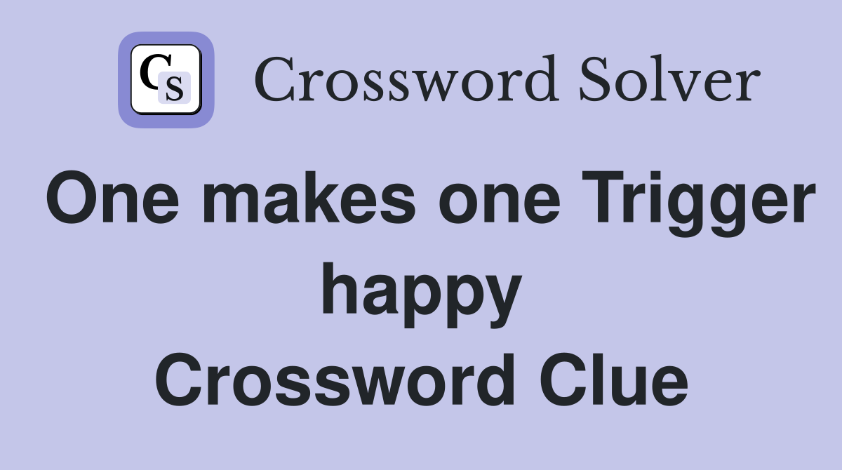One makes one Trigger happy Crossword Clue