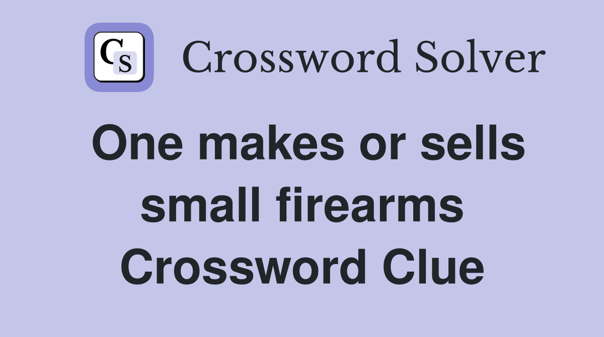 One makes or sells small firearms Crossword Clue