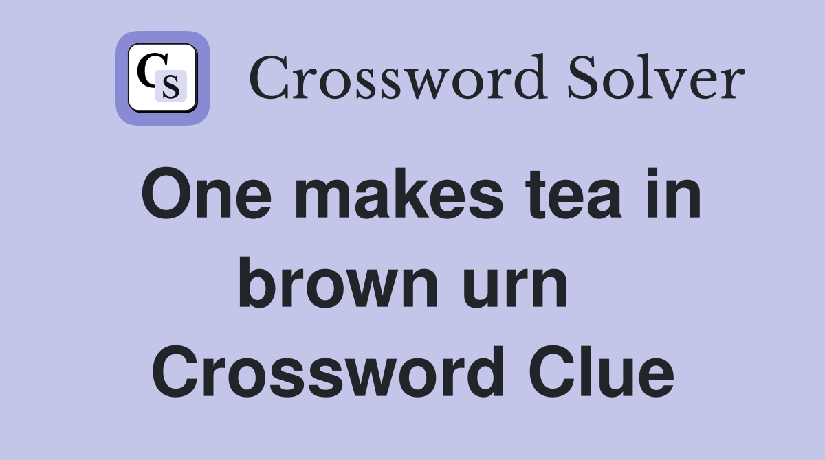 One makes tea in brown urn  Crossword Clue