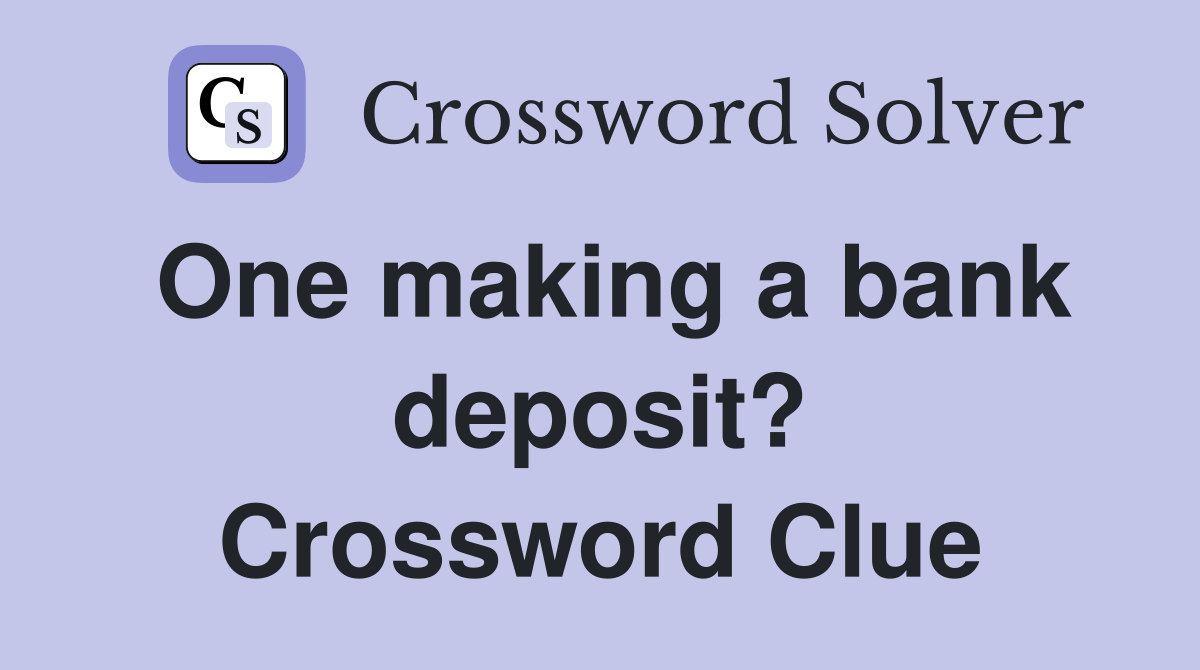 One making a bank deposit? Crossword Clue