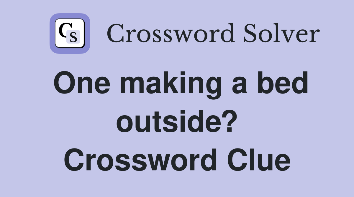 One making a bed outside? Crossword Clue