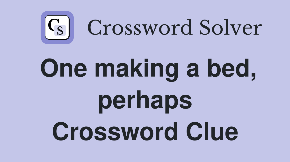 One making a bed, perhaps Crossword Clue