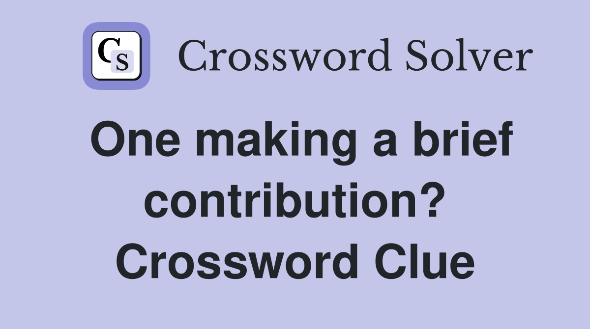One making a brief contribution? Crossword Clue